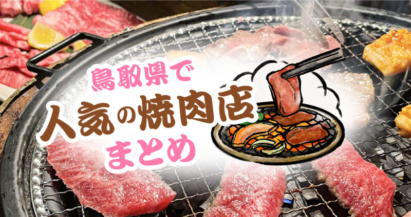 【2023年版】鳥取で人気の焼肉店10選！地元民も通う安い・個室店・ランチ営業など徹底調査！