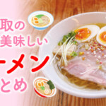 【鳥取ラーメン特集】ラーメンを27年食べ尽くした男が選ぶ！本当に美味しいラーメン店♪